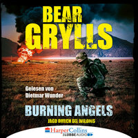 Burning Angels - Jagd durch die Wildnis (Ungekürzt) - Bear Grylls
