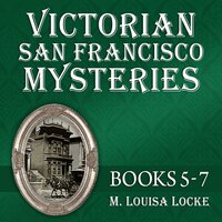 Victorian San Francisco Mysteries: Books 5-7: Pilfered Promises, Scholarly Pursuits, Lethal Remedies - M. Louisa Locke