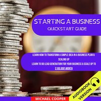 Starting A Business Quickstart Guide: Learn How To Transform A Simple Idea In A Business Plan & Scaling Up. Learn To Do Lead Generation For Your Business & Scale Up To $100.000\Month - Michael Cooper
