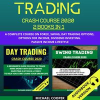 Trading Crash Course 2020 2 Books In 1: A Complete Course On Forex, Swing, Day Trading Options, Options For Income, Dividend Investing. Passive Income Lifestyle - Michael Cooper