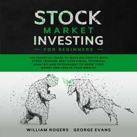 Stock Market Investing for Beginners: The Essential Guide to Make Big Profits with Stock Trading - Best Strategies, Technical Analysis, and Psychology to Grow Your Money and Create Your Wealth - William Rogers, George Evans
