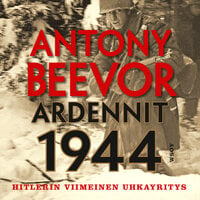 Ardennit 1944: Hitlerin viimeinen uhkayritys - Antony Beevor