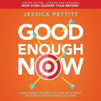 Good Enough Now: How Doing the Best We Can With What We Have is Better Than Nothing - Jessica Pettitt