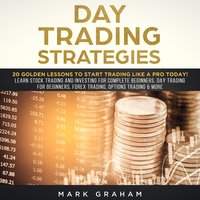Day Trading Strategies: 20 Golden Lessons to Start Trading Like a PRO Today! Learn Stock Trading and Investing for Complete Beginners. Day Trading for Beginners, Forex Trading, Options Trading & more. - Mark Graham