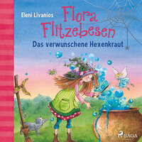 Flora Flitzebesen: Das verwunschene Hexenkraut - Eleni Livanios