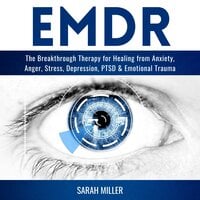 EMDR: The Breakthrough Therapy for Healing from Anxiety, Anger, Stress, Depression, PTSD & Emotional Trauma - Sarah Miller