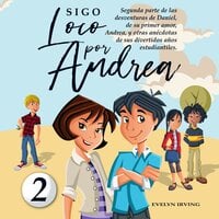 Sigo Loco por Andrea: Libro Juvenil-Infantil de Humor. Una Candorosa Novela Juvenil Acerca de un Primer Amor Escolar Para Niñas y Niños - Evelyn Irving