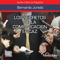 Los Secretos de la Comunicación Eficaz - Bernardo Jurado