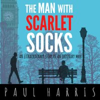 The Man With Scarlet Socks: An Extraordinary Story Of An Ordinary Man - Paul Harris
