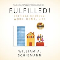 Fulfilled!: Critical Choices: Work, Home, Life - William A. Schiemann