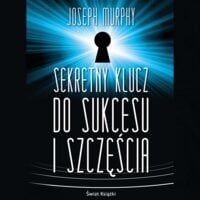 Sekretny klucz do sukcesu i szczęścia - Dr. Joseph Murphy