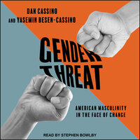 Gender Threat: American Masculinity in the Face of Change - Yasemin Besen-Cassino, Dan Cassino