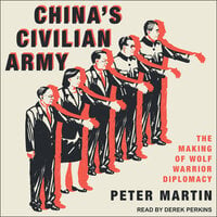 China's Civilian Army: The Making of Wolf Warrior Diplomacy - Peter Martin