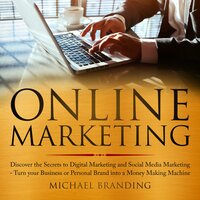 Online Marketing: Discover the Secrets to Digital Marketing and Social Media Marketing - Turn your Business or Personal Brand into a Money Making Machine - Michael Branding