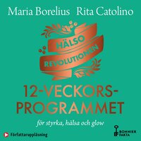 Hälsorevolutionen : 12-veckorsprogrammet : för styrka, hälsa och glow - Maria Borelius, Rita Catolino