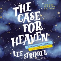 The Case for Heaven: Investigating What Happens After Our Life on Earth - Lee Strobel