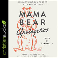 Mama Bear Apologetics Guide to Sexuality: Empowering Your Kids to Understand and Live Out God’s Design - Hillary Morgan Ferrer