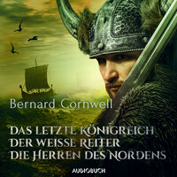 Das letzte Königreich, Der weiße Reiter, Die Herren des Nordens - Bernard Cornwell