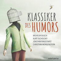 Klassiker des Humors: 107 Geschichten und Gedichte zum Vergnügen - Kurt Tucholsky, Wilhelm Busch, Joachim Ringelnatz, Christoph Morgenroth