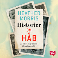 Historier om håb: At finde inspiration i hverdagens liv - Heather Morris