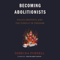 Becoming Abolitionists: Police, Protests, and the Pursuit of Freedom - Derecka Purnell