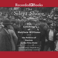 The Silent Shore: The Lynching of Matthew Williams and the Politics of Racism in the Free State - Charles L. Chavis Jr.