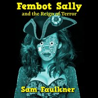 Fembot Sally and the Reign of Terror - Samantha Faulkner