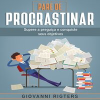 Pare de Procrastinar: Supere a preguiça e conquiste seus objetivos - Giovanni Rigters