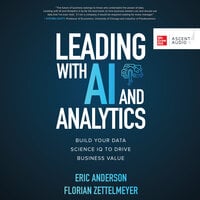 Leading with AI and Analytics: Build Your Data Science IQ to Drive Business Value - Florian Zettelmeyer, Eric Anderson
