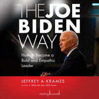 The Joe Biden Way: How to Become a Bold and Empathic Leader - Jeffrey Krames