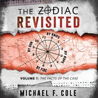 The Zodiac Revisited, Volume 1: The Facts of the Case - Michael F Cole