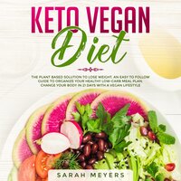 Keto Vegan Diet: The Plant Based Solution to Lose Weight. An Easy to Follow Guide to Organize Your Healthy Low-Carb Meal Plan. Change Your Body in 21 Days with a Vegan Lifestyle - Sarah Meyers