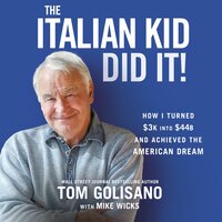 The Italian Kid Did It: How I Turned $3K into $44B and Achieved the American Dream - Tom Golisano