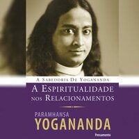 A Espiritualidade nos Relacionamentos - Paramhansa Yogananda
