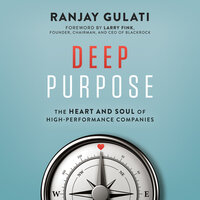 Deep Purpose: The Heart and Soul of High-Performance Companies - Ranjay Gulati