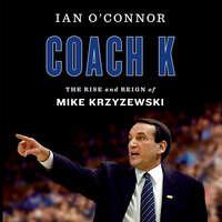 Coach K: The Rise and Reign of Mike Krzyzewski - Ian O'Connor