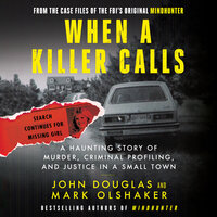 When a Killer Calls: A Haunting Story of Murder, Criminal Profiling, and Justice in a Small Town - John E. Douglas, Mark Olshaker