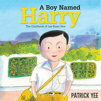 A Boy Named Harry: The Childhood of Lee Kuan Yew - Patrick Yee