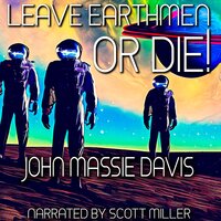Leave Earthmen or Die! - John Massie Davis