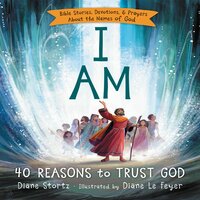 I Am: 40 Bible Stories, Devotions, and Prayers About the Names of God - Diane M. Stortz