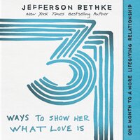 31 Ways to Show Her What Love Is: One Month to a More Lifegiving Relationship - Jefferson Bethke, Alyssa Bethke
