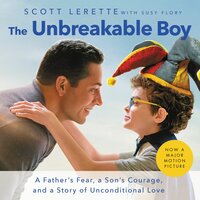 The Unbreakable Boy: A Father's Fear, a Son's Courage, and a Story of Unconditional Love - Scott Michael LeRette