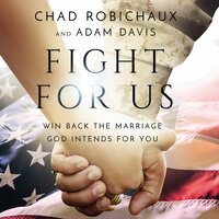 Fight for Us: Win Back the Marriage God Intends for You - Chad Robichaux, Adam Davis