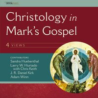 Christology in Mark's Gospel: Four Views - Adam Winn, L. W. Hurtado, J. R. Daniel Kirk, Sandra Huebenthal