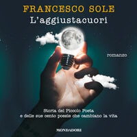 L'aggiustacuori: Storia del Piccolo Poeta e delle sue cento poesie che cambiano la vita - Francesco Sole