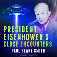 President Eisenhower's Close Encounters - Paul Blake Smith