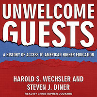 Unwelcome Guests: A History of Access to American Higher Education - Harold S. Wechsler, Steven J. Diner