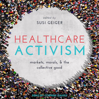 Healthcare Activism: Markets, Morals, and the Collective Good - Susi Geiger