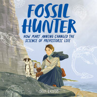 Fossil Hunter: How Mary Anning Changed the Science of Prehistoric Life - Cheryl Blackford