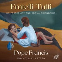 Fratelli Tutti: On Fraternity and Social Friendship - Pope Francis